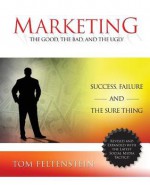 Marketing: The Good, the Bad and the Ugly - Tom Feltenstein, Michael Gerber