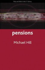 Pensions: Policy and Politics in the Twenty-First Century - Michael Hill