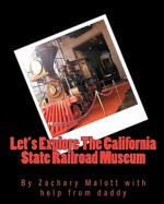 Let's Explore the California State Railroad Museum - Zachary Malott, Michael Malott