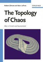 The Topology of Chaos: Alice in Stretch and Squeezeland - Robert Gilmore