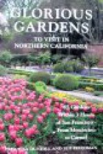 Glorious Gardens to Visit in Northern California: 65 Gardens Within 3 Hours of San Francisco - From Mendocino to Carmel - Priscilla Dunhill