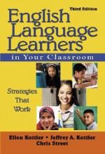 English Language Learners in Your Classroom: Strategies That Work - Ellen I. Kottler, Jeffrey A. Kottler