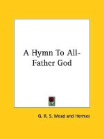 A Hymn to All-Father God - G.R.S. Mead, Hermes Trismegistus