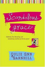 Scandalous Grace - Julie Barnhill