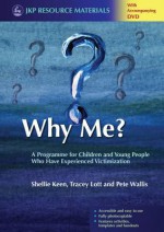 Why Me?: A Programme for Children and Young People Who Have Experienced Victimization - Shellie Keen, Tracey Lott, Pete Wallis