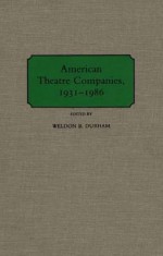 American Theatre Companies, 1931-1986 - Weldon B. Durham