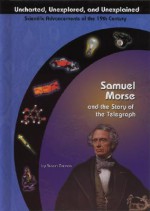 Samuel Morse and the Electric Telegraph (Uncharted, Unexplored, and Unexplained) (Uncharted, Unexplored, and Unexplained) - Susan Zannos