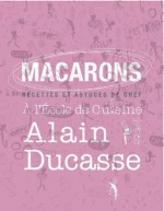 Macarons - lisses, craquelés, sucrés, salés... (French Edition) - Alain Ducasse