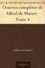 Oeuvres complètes de Alfred de Musset - Tome 4 (French Edition) - Alfred de Musset