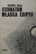 Echnaton władca Egiptu. - Georgij Gulia