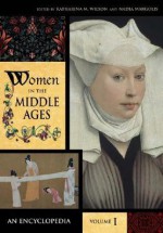 Women in the Middle Ages [2 Volumes]: An Encyclopedia - Katharina M. Wilson