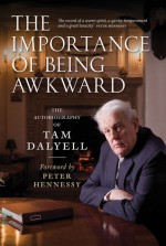 The Importance of Being Awkward: The Autobiography of Tam Dalyell - Tam Dalyell