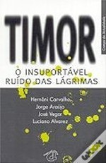 Timor: o insuportável ruído das lágrimas - Hernâni Carvalho, Jorge Araújo, José Vegar, Luciano Álvarez