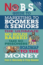 The No BS Marketing to Seniors and Leading Edge Boomers & Seniors - Dan S. Kennedy, Chip Kessler