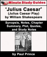 30-Minute Study Guide: "Julius Caesar" (Julius Caesar Play) by William Shakespeare Synopsis, Notes, Chapter Summary, Plot, Quotes, and Study Notes - Paul Prince