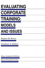 Evaluating Corporate Training: Models and Issues - Stephen M. Brown