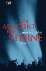 Der Assistent der Sterne (German Edition) - Linus Reichlin