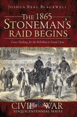 The 1865 Stoneman's Raid Begins: Leave Nothing for the Rebellion to Stand Upon (NC) (TN) (VA) - Joshua Beau Blackwell