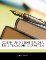 Joseph Und Seine Br Der: Eine Trag Die in 5 Akten - Rainis, Jnis Rainis