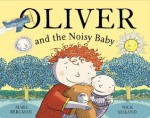 Oliver and the Noisy Baby. Mara Bergman, Nick Maland - Mara Bergman