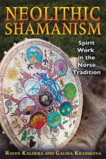 Neolithic Shamanism: Spirit Work in the Norse Tradition - Raven Kaldera, Galina Krasskova