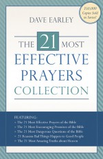 The 21 Most Effective Prayers Collection: Featuring The 21 Most Effective Prayers of the Bible, The 21 Most Encouraging Promises of the Bible, The 21 Most Dangerous Questions of the Bible, 21 Reasons Bad Things Happen to Good People, and The 21 Most Am... - Dave Earley