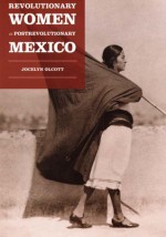 Revolutionary Women in Postrevolutionary Mexico - Jocelyn Olcott