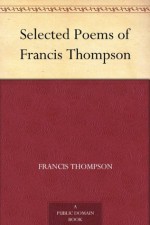 Selected Poems of Francis Thompson - Francis Thompson