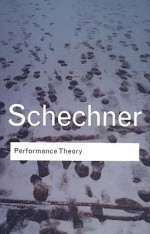 Performance Theory (Routledge Classics) - Richard Schechner