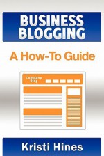 Blogging for Business: A How-To Guide - Elise Redlin-Cook, David Gould