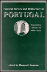 Political Parties And Democracy In Portugal: Organizations, Elections, And Public Opinion - Thomas C. Bruneau