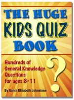 The Huge Kids Quiz Book - Educational, Mathematics & General Knowledge Quizzes, Trivia Questions & Answers for Children - Sarah Elizabeth Johnstone