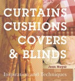 Curtains, Cushions, Covers And Blinds: Inspiration And Techniques (Inspiration & Techniques) - Jean Nayar