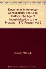 Documents of American Constitutional and Legal History Vol 2: The Age of Industrialization to the Present - Melvin I. Urofsky