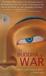 The Buddha at War: Peaceful Heart, Courageous Action in Troubled Times - Robert Sachs