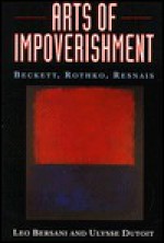 Arts of Impoverishment: Beckett, Rothko, Resnais - Leo Bersani, Ulysse Dutoit