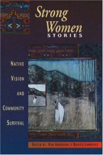 Strong Women Stories: Native Vision and Community Survival - Kim Anderson, Bonita Lawrence