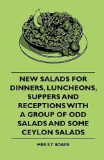 New Salads for Dinners, Luncheons, Suppers and Receptions with a Group of Odd Salads and Some Ceylon Salads - Sarah Tyson Heston Rorer