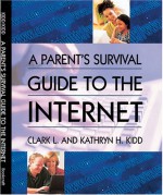 A Parent's Survival Guide to the Internet - Clark L. Kidd, Kathryn H. Kidd