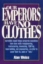 Our Emperors Have No Clothes - Alan Weiss