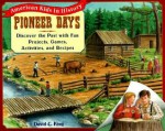 Pioneer Days: Discover the Past with Fun Projects, Games, Activities, and Recipes - David C. King, Bobbie Moore