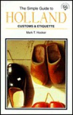 Simple Guide to Holland, Customs and Etiquette (Simple Guides:Customs and Etiquette) - Mark T. Hooker