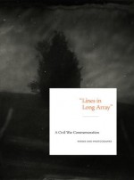 Lines in Long Array: A Civil War Commemoration: Poems and Photographs, Past and Present - David C. Ward, Frank H. Goodyear III