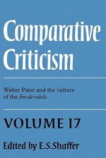 Comparative Criticism: Volume 17, Walter Pater and the Culture of the Fin-de-Si&#232;cle - E.S. Shaffer