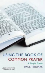 A User's Guide to the Book of Common Prayer: A Simple Guide - Paul Thomas