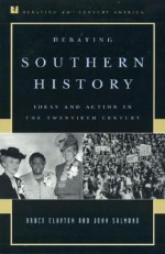 Debating Southern History: Ideas and Action in the Twentieth Century - Bruce Clayton