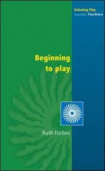 Beginning to Play - Ruth Forbes