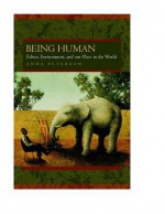 Being Human: Ethics, Environment, and Our Place in the World - Anna L. Peterson