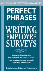 Perfect Phrases for Writing Employee Surveys - John Kador, Katherine Armstrong