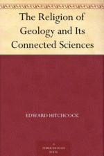 The Religion of Geology and Its Connected Sciences - Edward Hitchcock